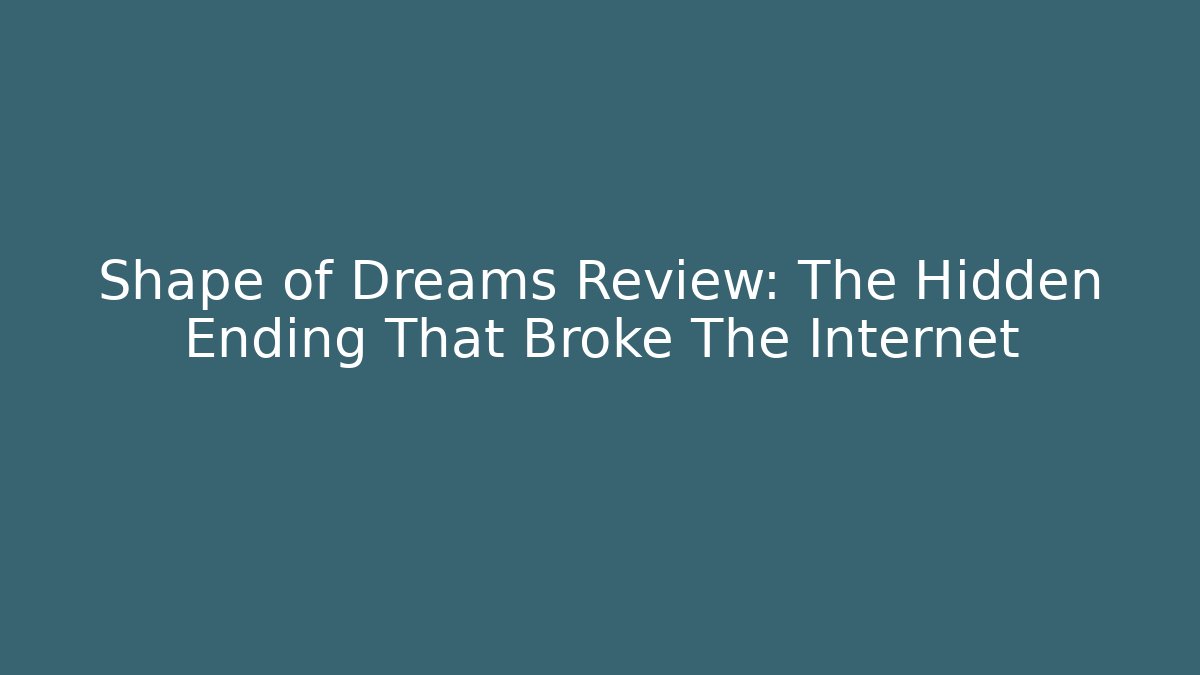 Shape of Dreams Review: The Hidden Ending That Broke The Internet