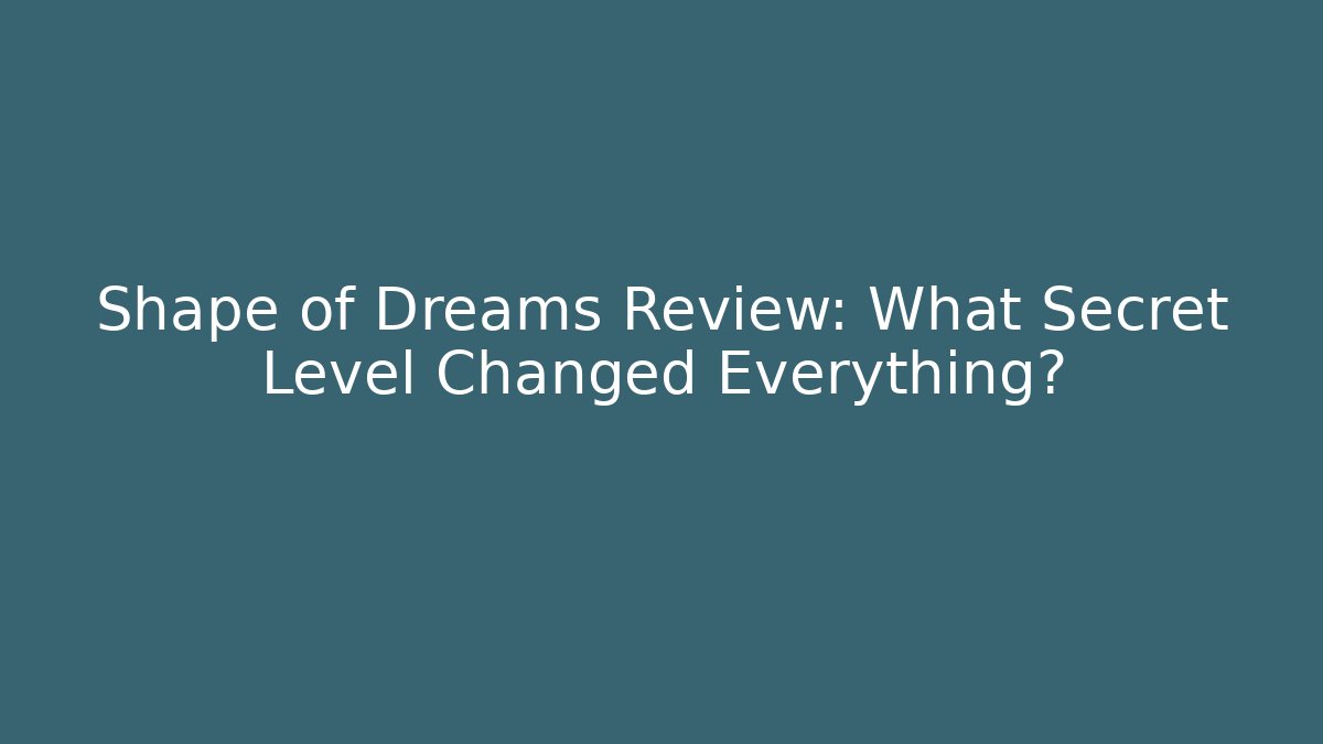 Shape of Dreams Review: What Secret Level Changed Everything?