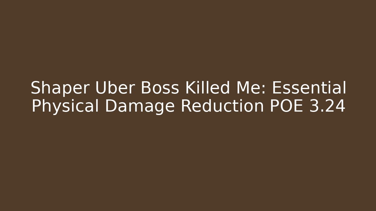 Shaper Uber Boss Killed Me: Essential Physical Damage Reduction POE 3.24