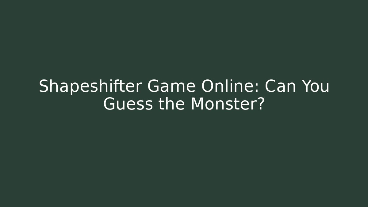 Shapeshifter Game Online: Can You Guess the Monster?
