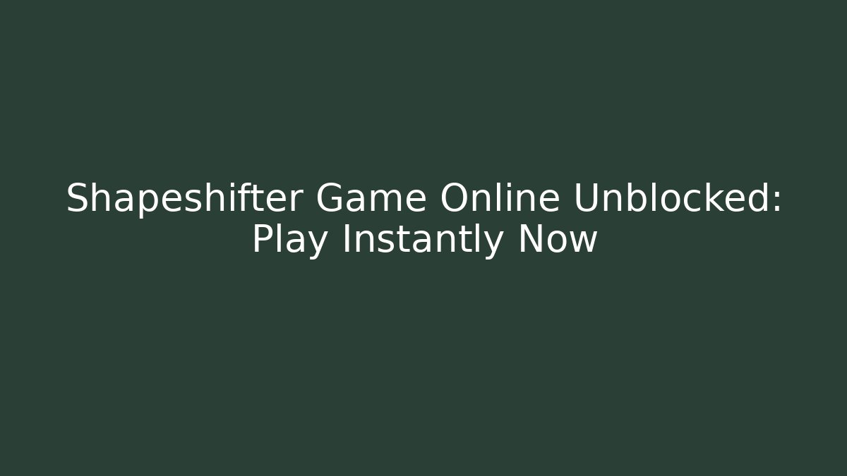 Shapeshifter Game Online Unblocked: Play Instantly Now
