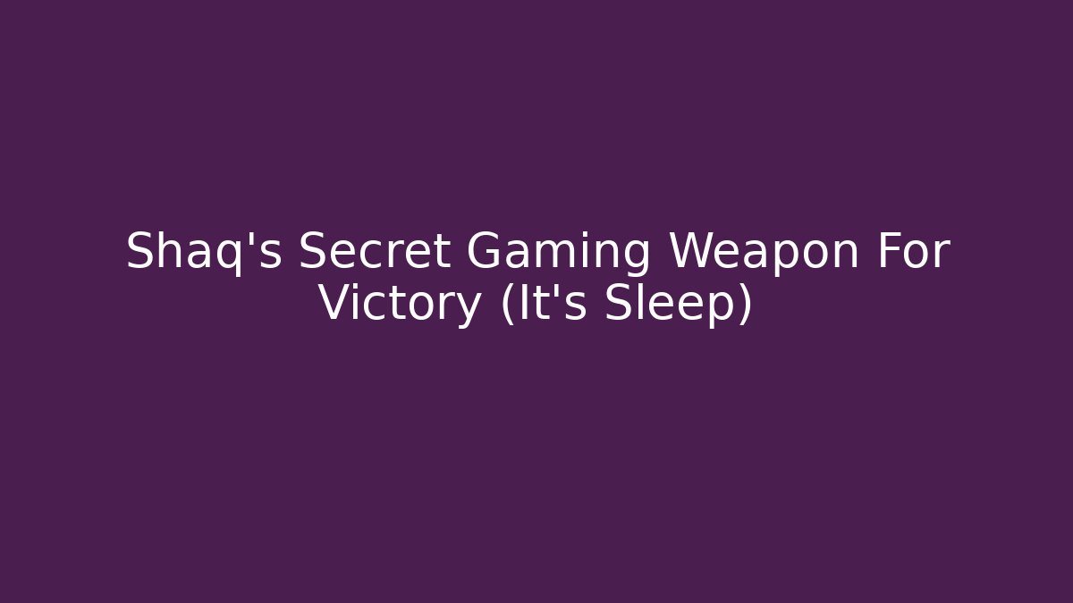 Shaq's Secret Gaming Weapon For Victory (It's Sleep)