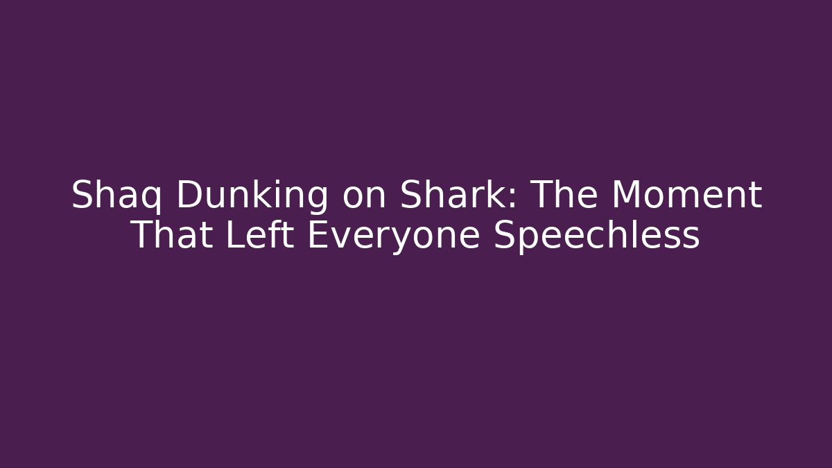 Shaq Dunking on Shark: The Moment That Left Everyone Speechless