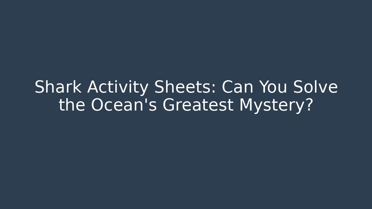 Shark Activity Sheets: Can You Solve the Ocean's Greatest Mystery?