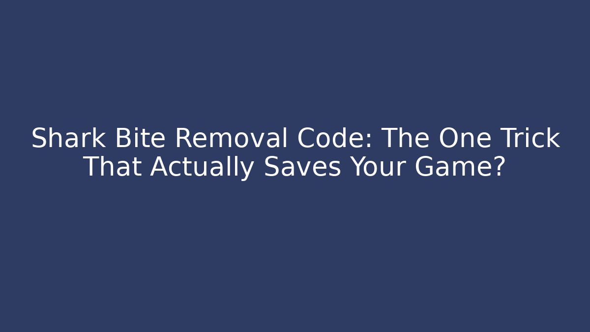 Shark Bite Removal Code: The One Trick That Actually Saves Your Game?