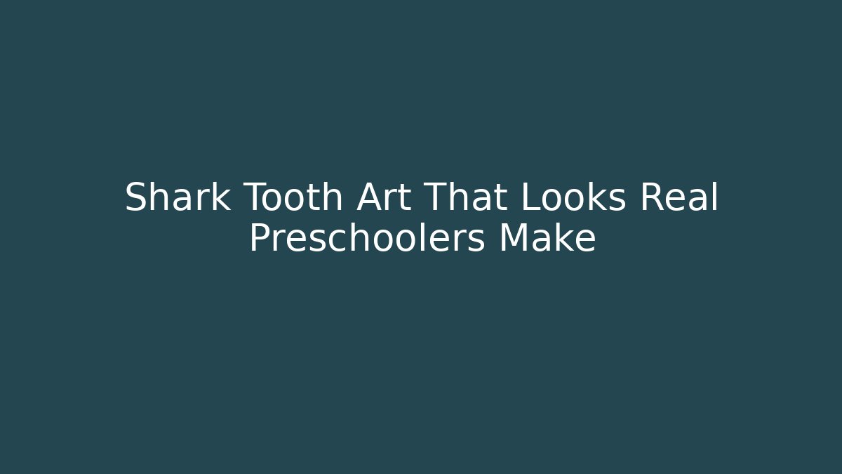 Shark Tooth Art That Looks Real Preschoolers Make