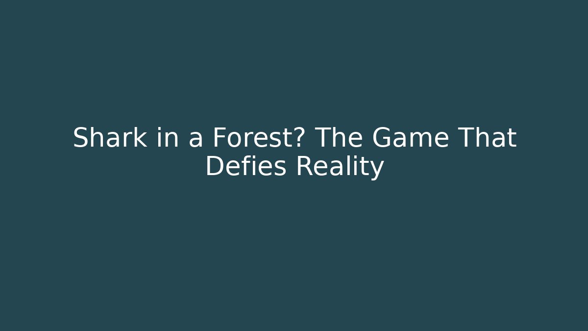 Shark in a Forest? The Game That Defies Reality