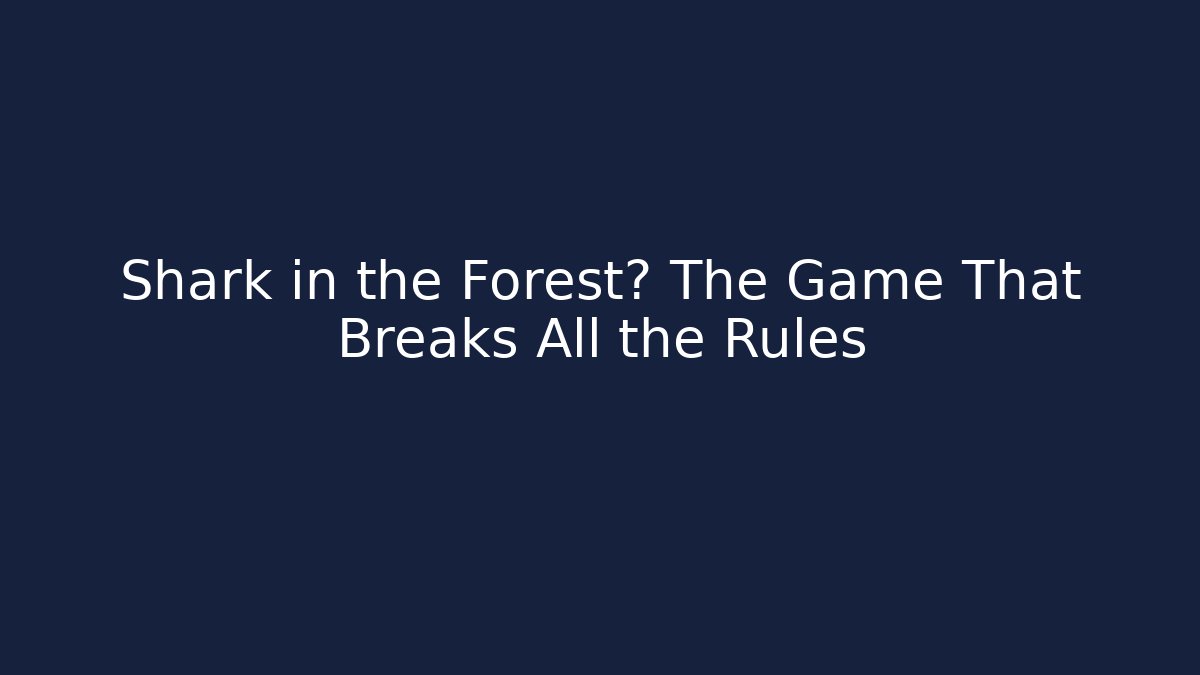 Shark in the Forest? The Game That Breaks All the Rules