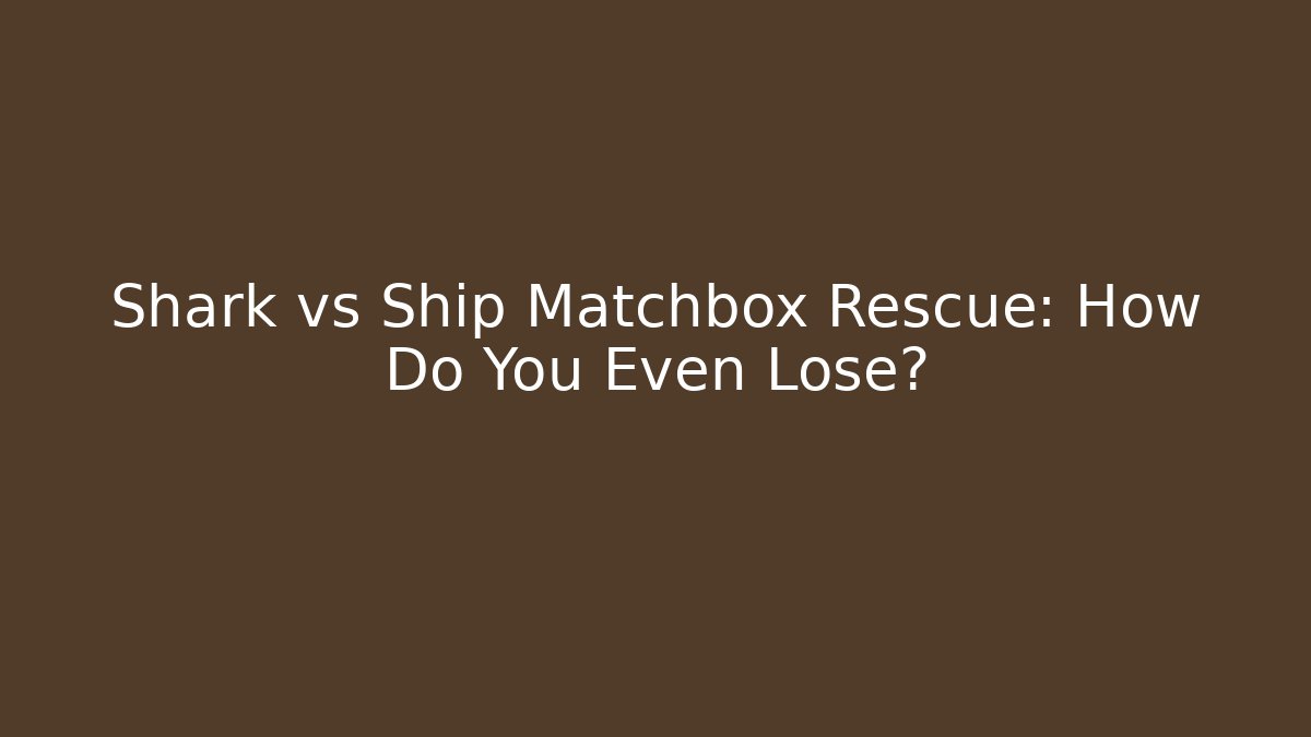 Shark vs Ship Matchbox Rescue: How Do You Even Lose?