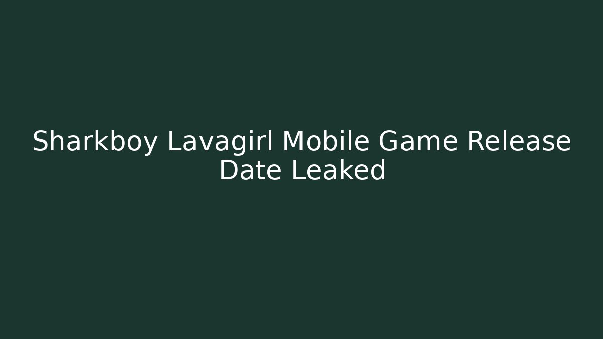 Sharkboy Lavagirl Mobile Game Release Date Leaked