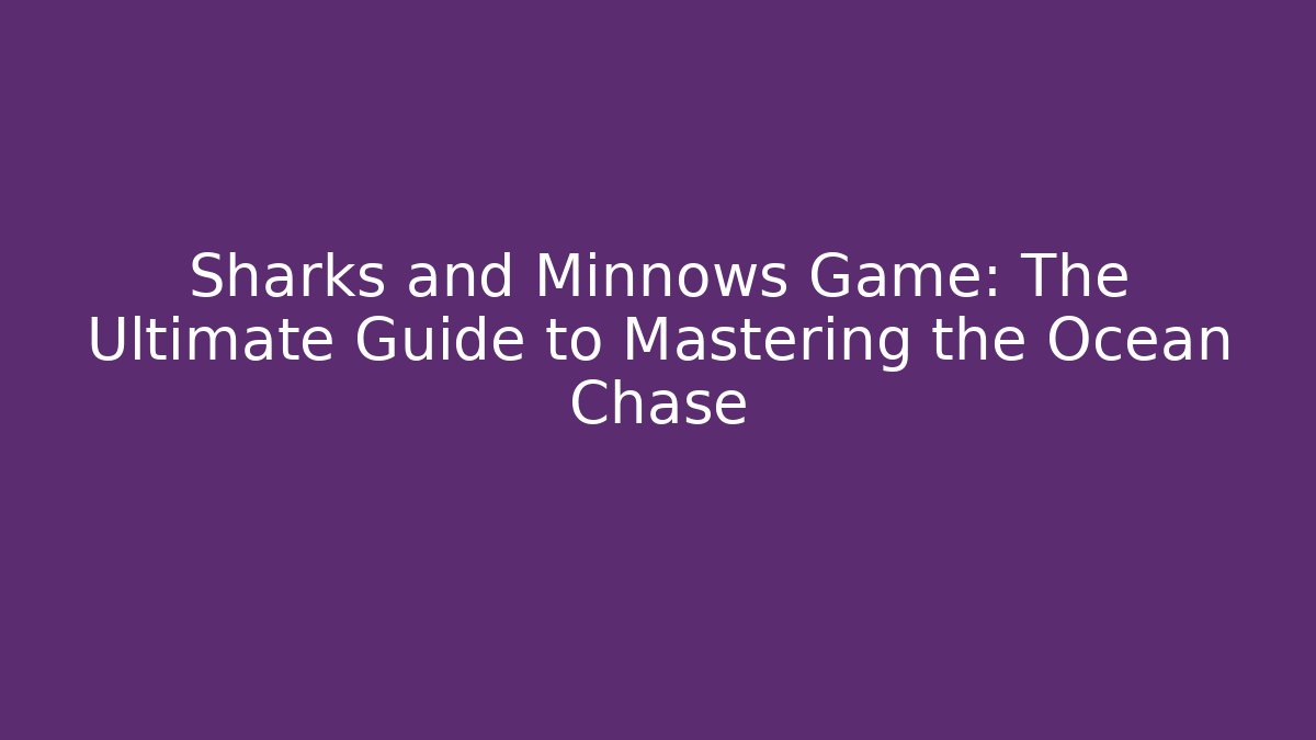 Sharks and Minnows Game: The Ultimate Guide to Mastering the Ocean Chase - Critter Realm