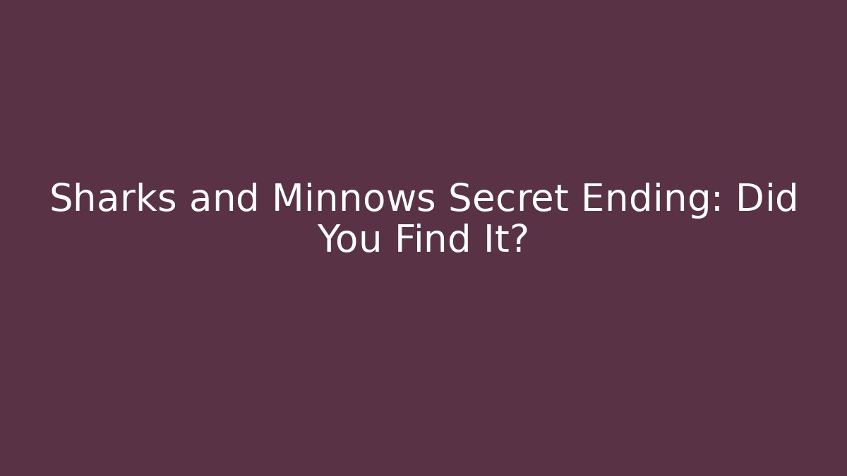 Sharks and Minnows Secret Ending: Did You Find It?