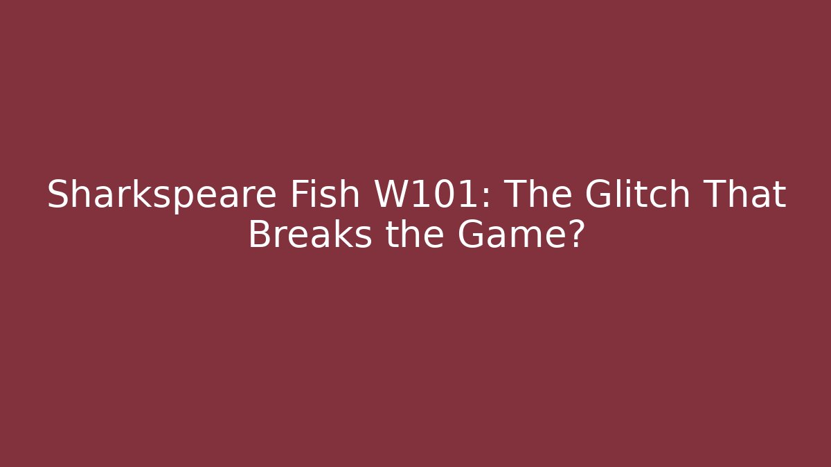 Sharkspeare Fish W101: The Glitch That Breaks the Game?
