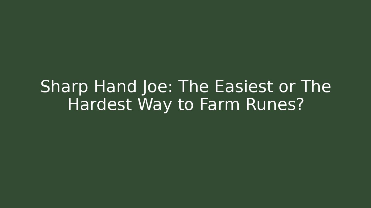 Sharp Hand Joe: The Easiest or The Hardest Way to Farm Runes?