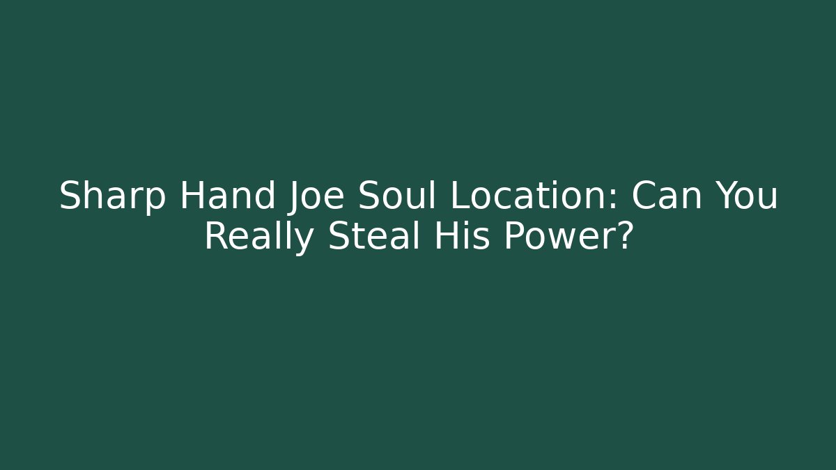 Sharp Hand Joe Soul Location: Can You Really Steal His Power?