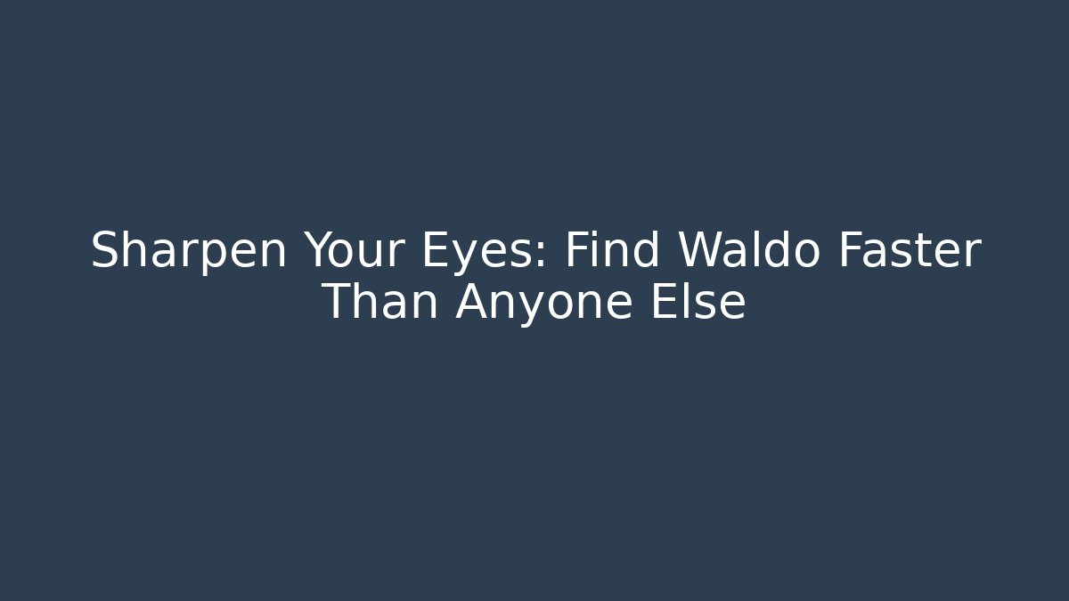 Sharpen Your Eyes: Find Waldo Faster Than Anyone Else
