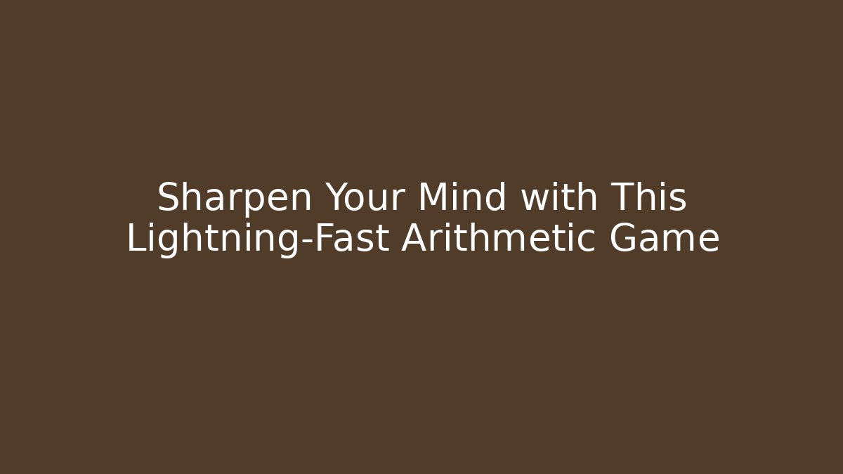 Sharpen Your Mind with This Lightning-Fast Arithmetic Game