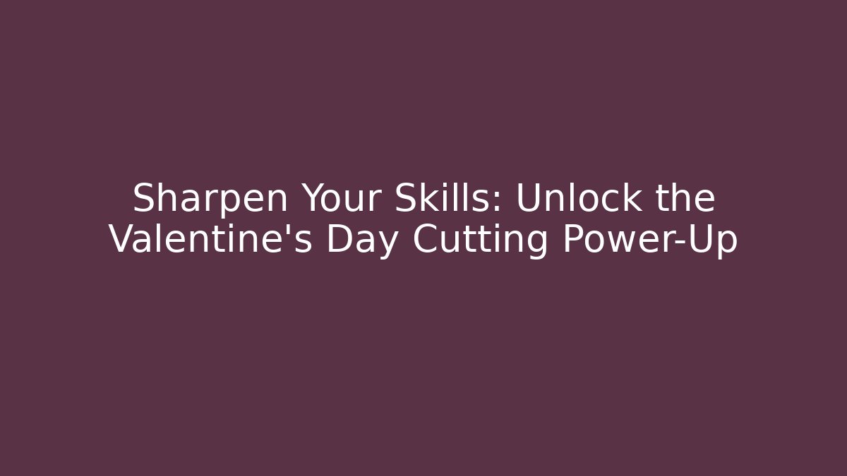 Sharpen Your Skills: Unlock the Valentine's Day Cutting Power-Up