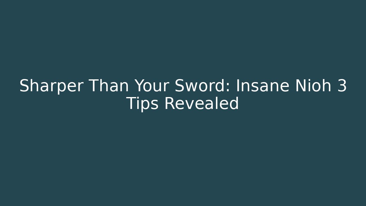 Sharper Than Your Sword: Insane Nioh 3 Tips Revealed - Critter Realm
