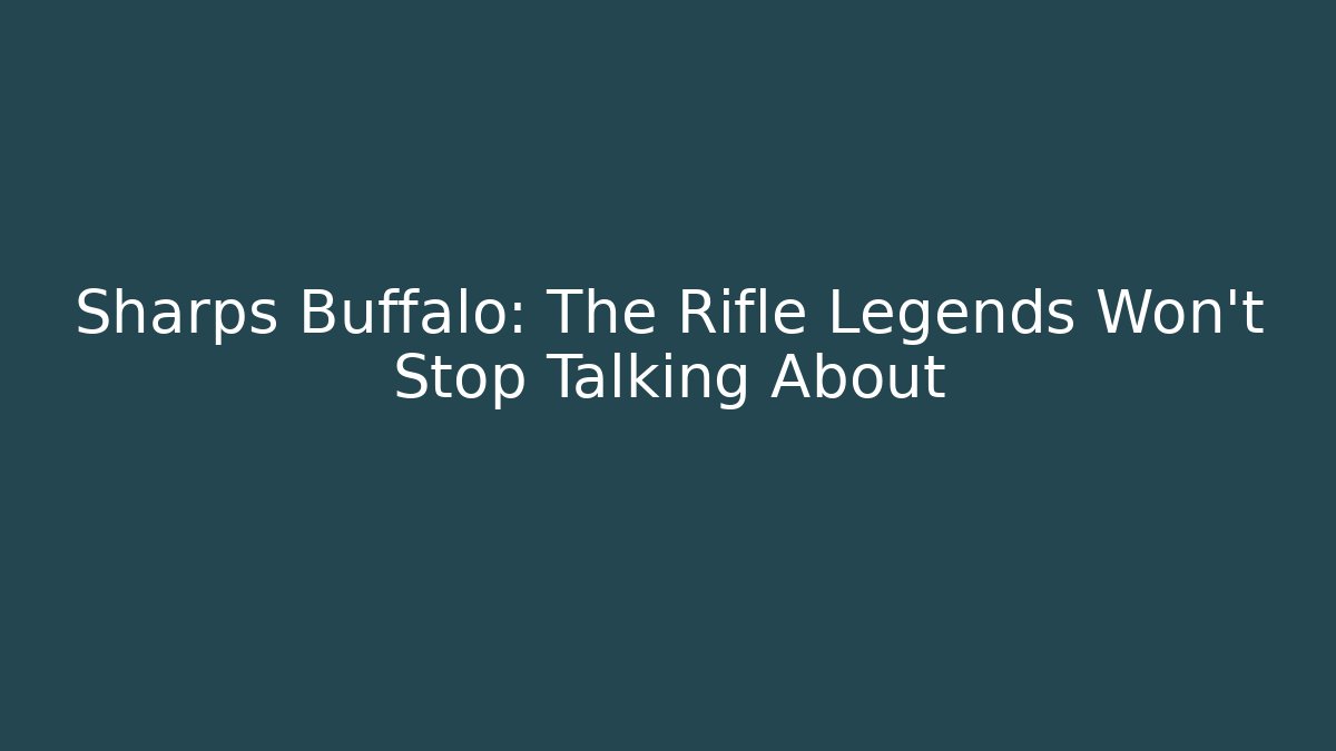 Sharps Buffalo: The Rifle Legends Won't Stop Talking About