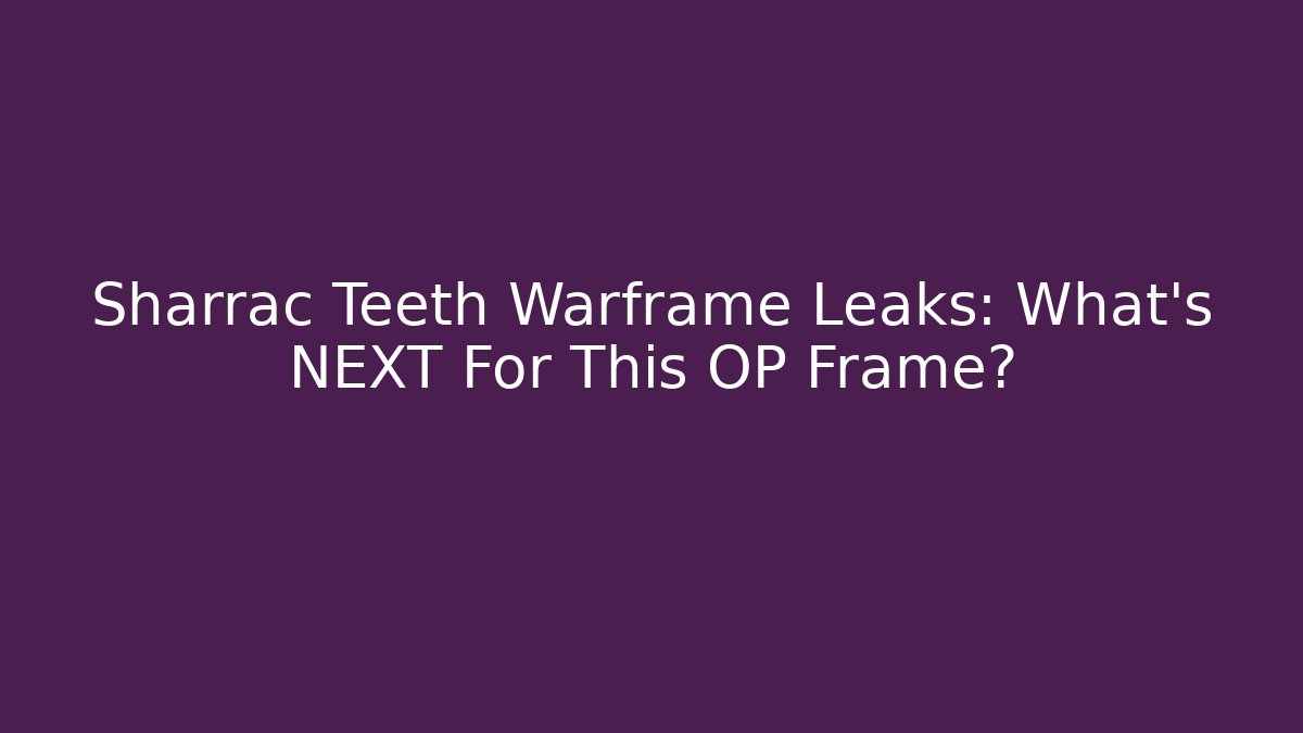 Sharrac Teeth Warframe Leaks: What's NEXT For This OP Frame?
