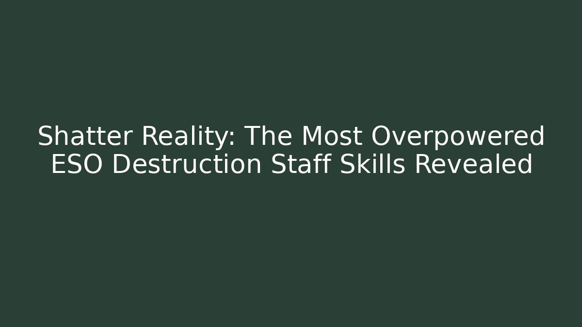 Shatter Reality: The Most Overpowered ESO Destruction Staff Skills Revealed