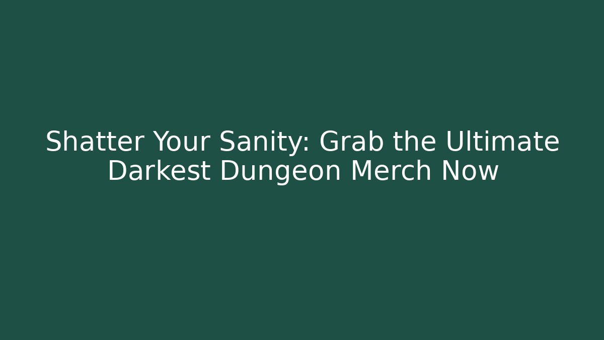 Shatter Your Sanity: Grab the Ultimate Darkest Dungeon Merch Now