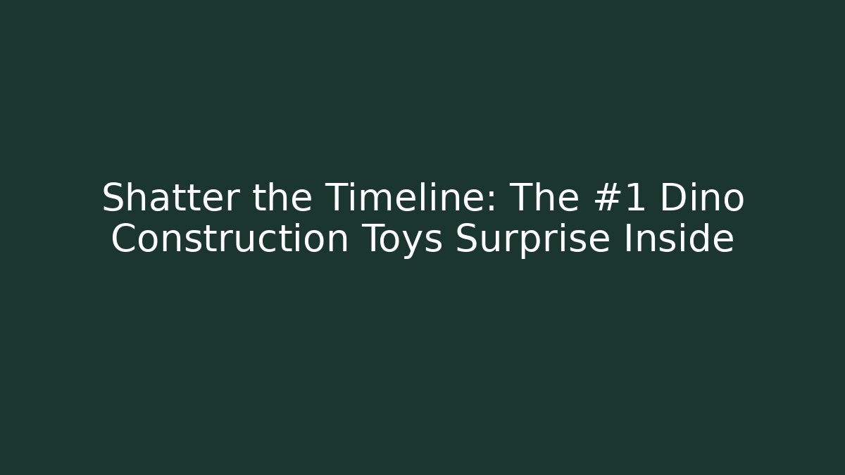 Shatter the Timeline: The #1 Dino Construction Toys Surprise Inside