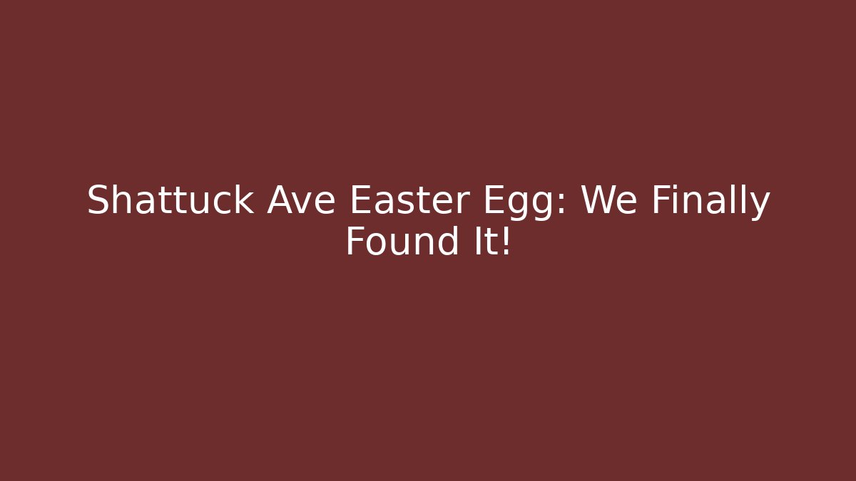 Shattuck Ave Easter Egg: We Finally Found It! - Critter Realm