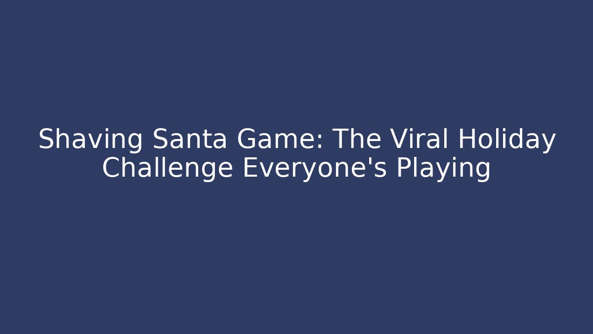 Shaving Santa Game: The Viral Holiday Challenge Everyone's Playing
