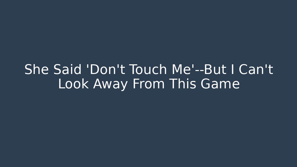 She Said 'Don't Touch Me'—But I Can't Look Away From This Game