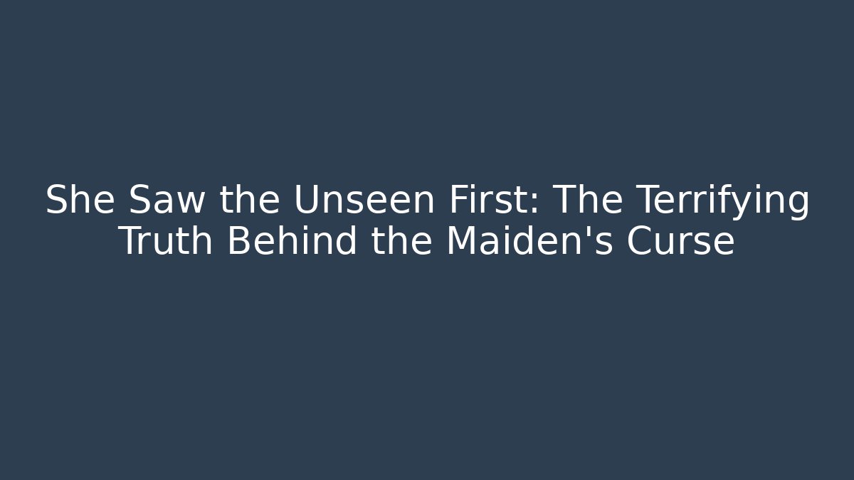 She Saw the Unseen First: The Terrifying Truth Behind the Maiden's Curse