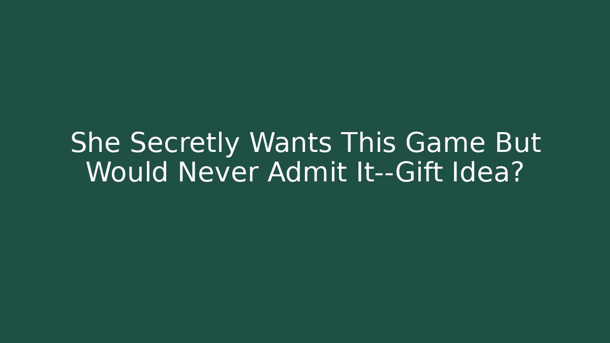 She Secretly Wants This Game But Would Never Admit It—Gift Idea?