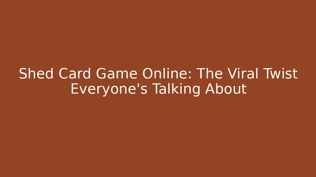 Shed Card Game Online: The Viral Twist Everyone’s Talking About