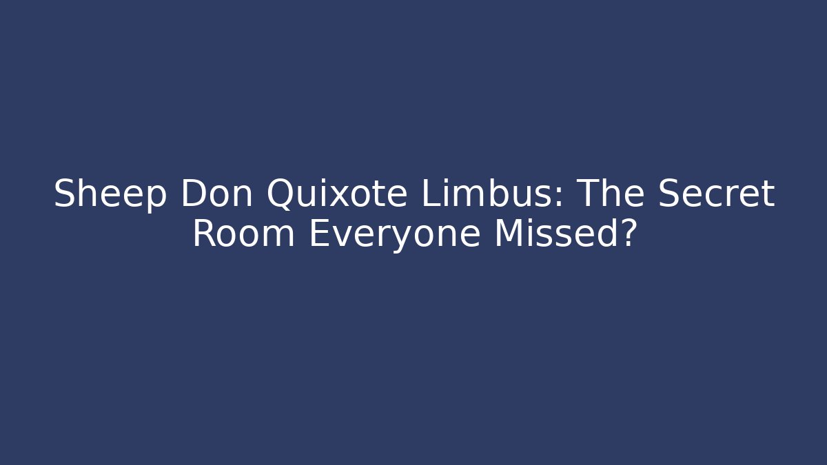 Sheep Don Quixote Limbus: The Secret Room Everyone Missed?