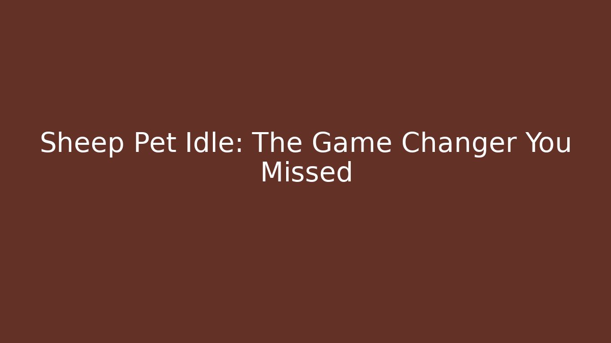 Sheep Pet Idle: The Game Changer You Missed