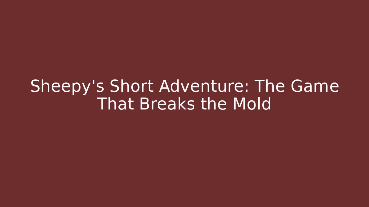 Sheepy's Short Adventure: The Game That Breaks the Mold