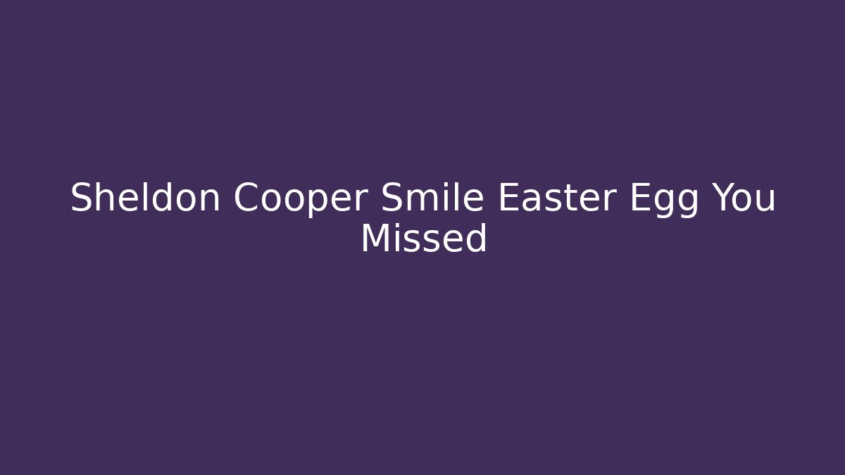 Sheldon Cooper Smile Easter Egg You Missed