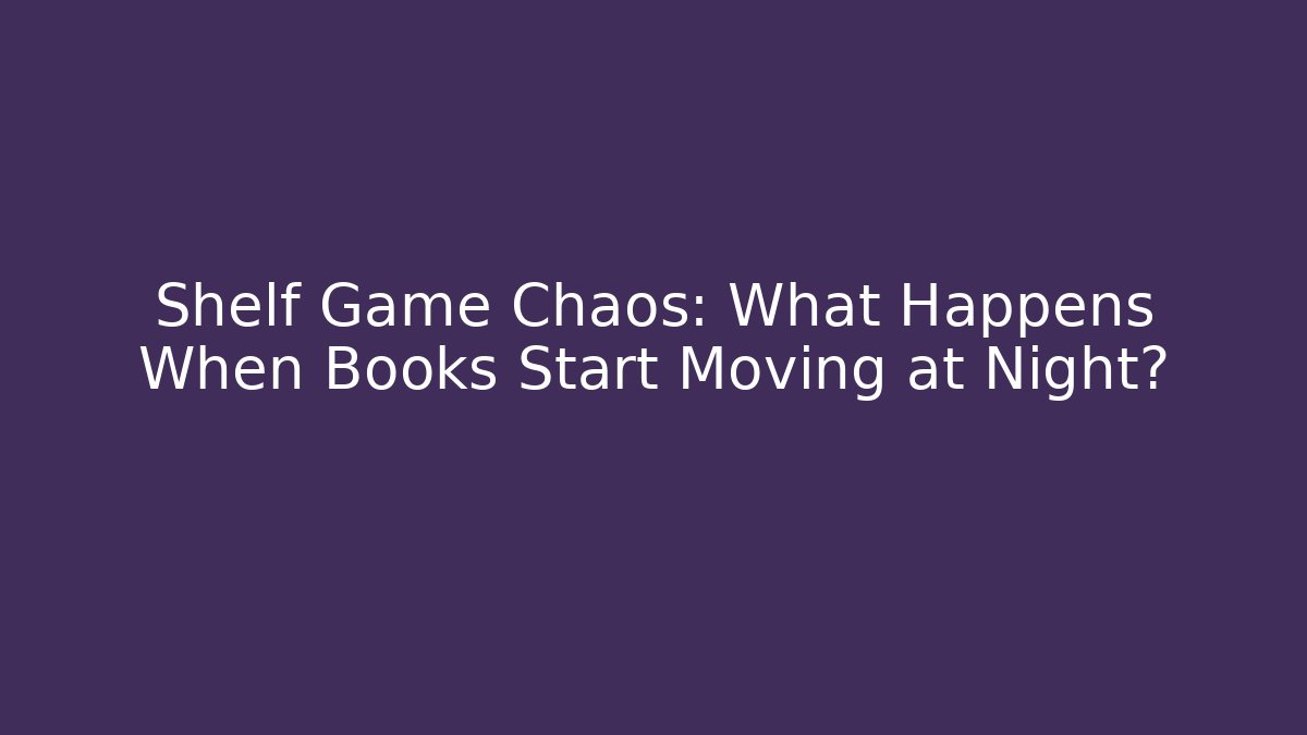 Shelf Game Chaos: What Happens When Books Start Moving at Night?