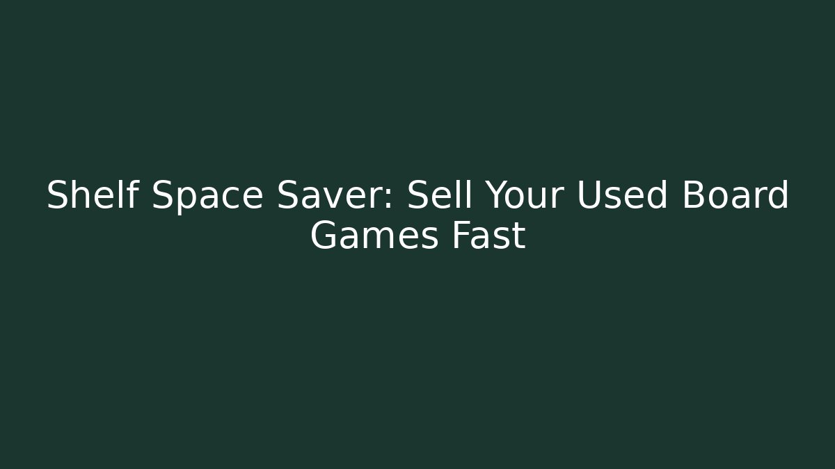 Shelf Space Saver: Sell Your Used Board Games Fast