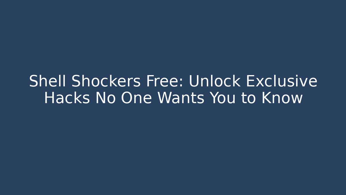 Shell Shockers Free: Unlock Exclusive Hacks No One Wants You to Know