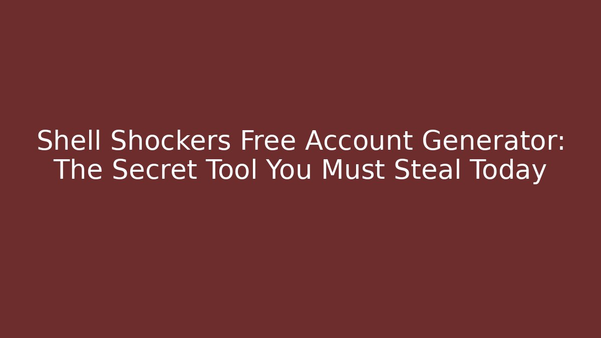 Shell Shockers Free Account Generator: The Secret Tool You Must Steal Today