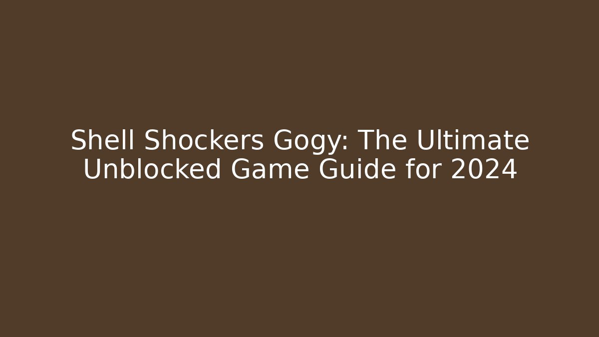 Shell Shockers Gogy: The Ultimate Unblocked Game Guide for 2024
