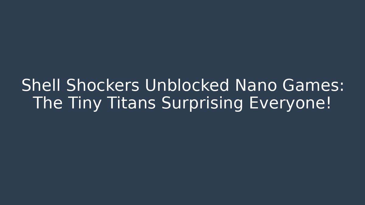 Shell Shockers Unblocked Nano Games: The Tiny Titans Surprising Everyone!