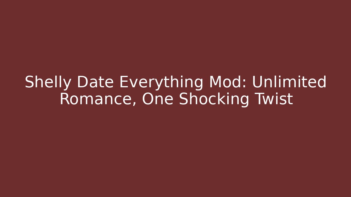 Shelly Date Everything Mod: Unlimited Romance, One Shocking Twist - Critter Realm
