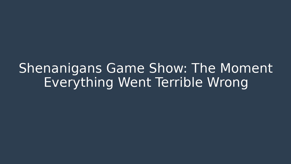 Shenanigans Game Show: The Moment Everything Went Terrible Wrong