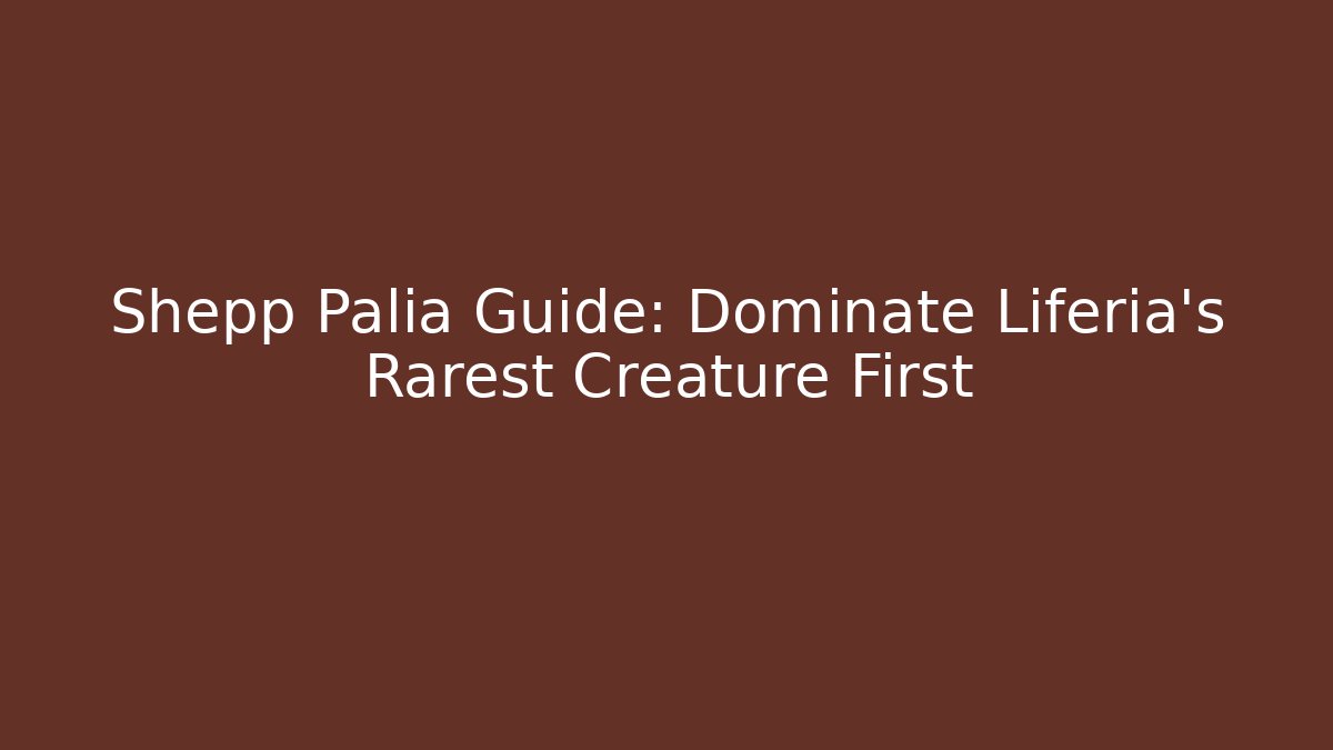 Shepp Palia Guide: Dominate Liferia’s Rarest Creature First