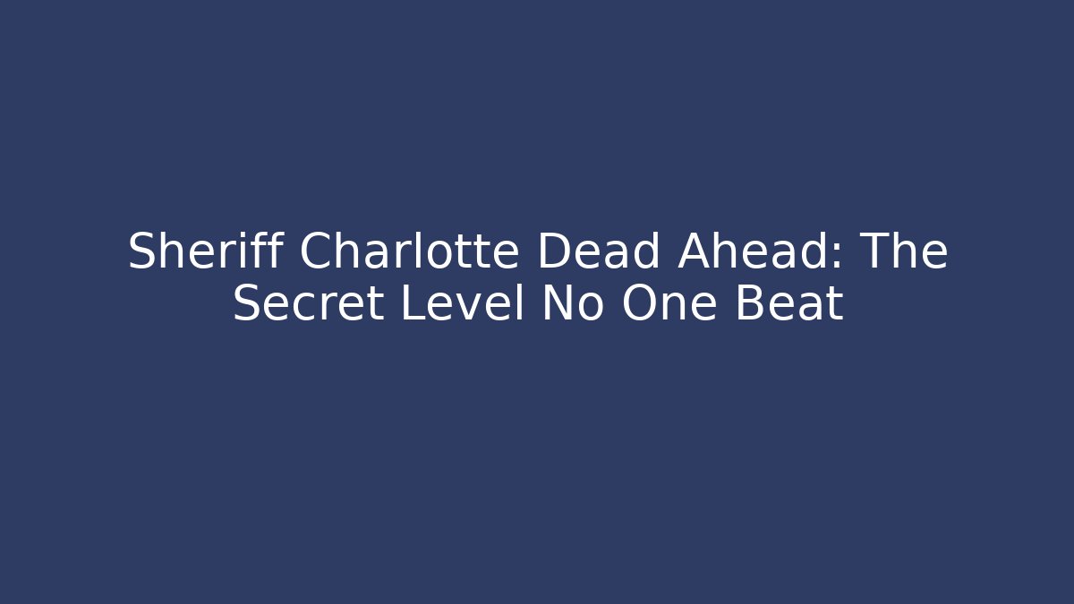 Sheriff Charlotte Dead Ahead: The Secret Level No One Beat