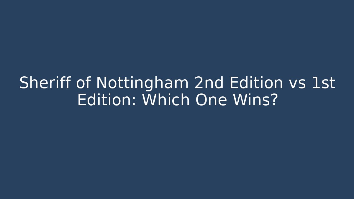 Sheriff of Nottingham 2nd Edition vs 1st Edition: Which One Wins?