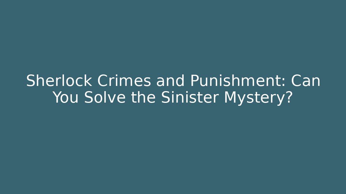 Sherlock Crimes and Punishment: Can You Solve the Sinister Mystery?